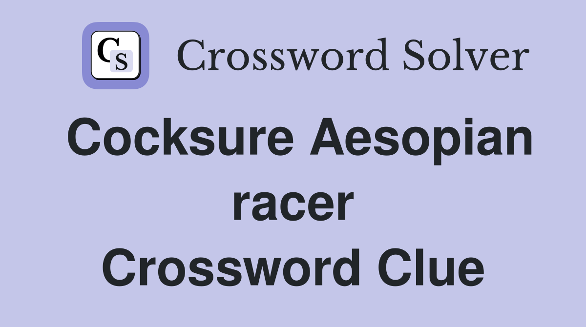 Cocksure Aesopian racer Crossword Clue
