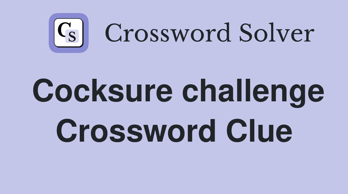 Cocksure challenge Crossword Clue
