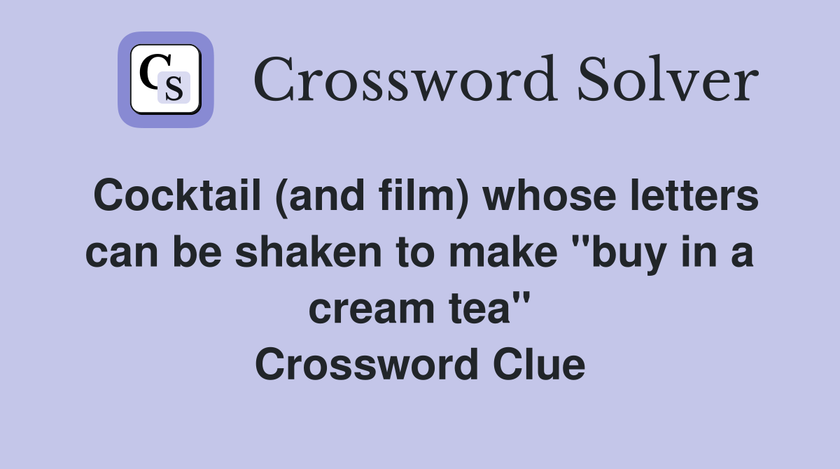 Cocktail (and film) whose letters can be shaken to make "buy in a cream tea" Crossword Clue