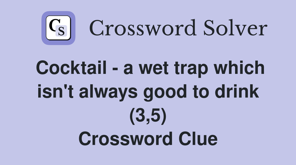 Cocktail - a wet trap which isn't always good to drink (3,5) Crossword Clue