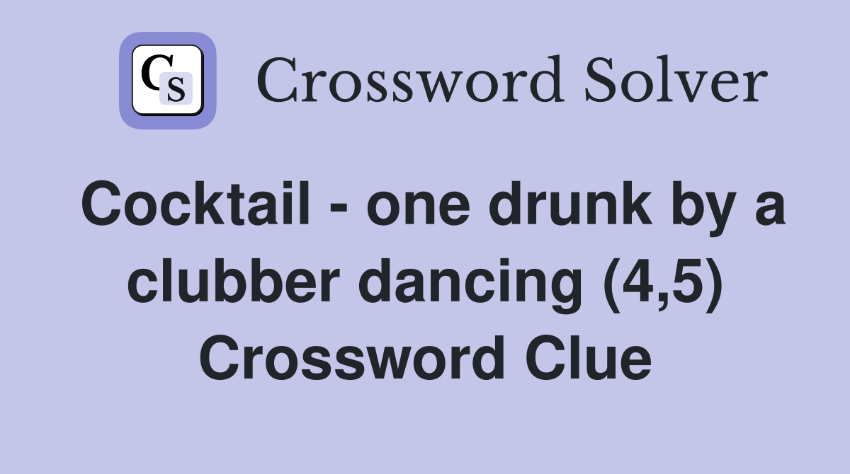 Cocktail - one drunk by a clubber dancing (4,5) Crossword Clue