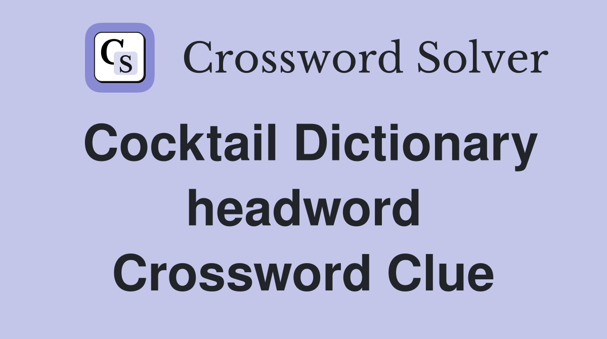 Cocktail Dictionary headword Crossword Clue