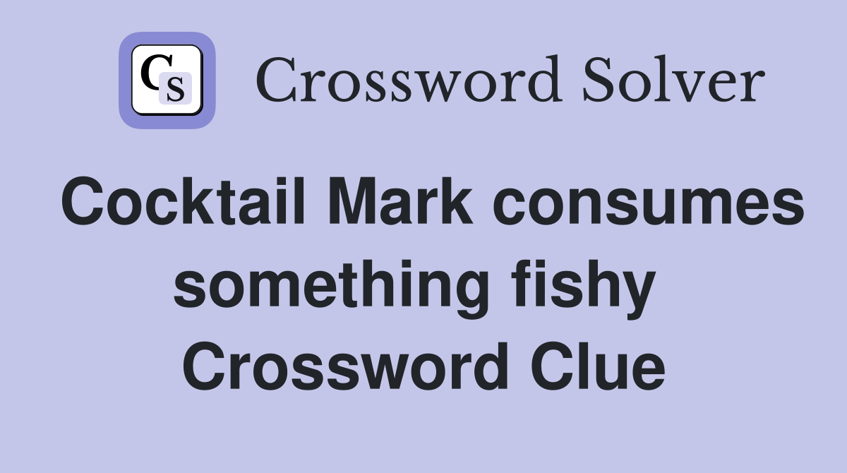 Cocktail Mark consumes something fishy  Crossword Clue
