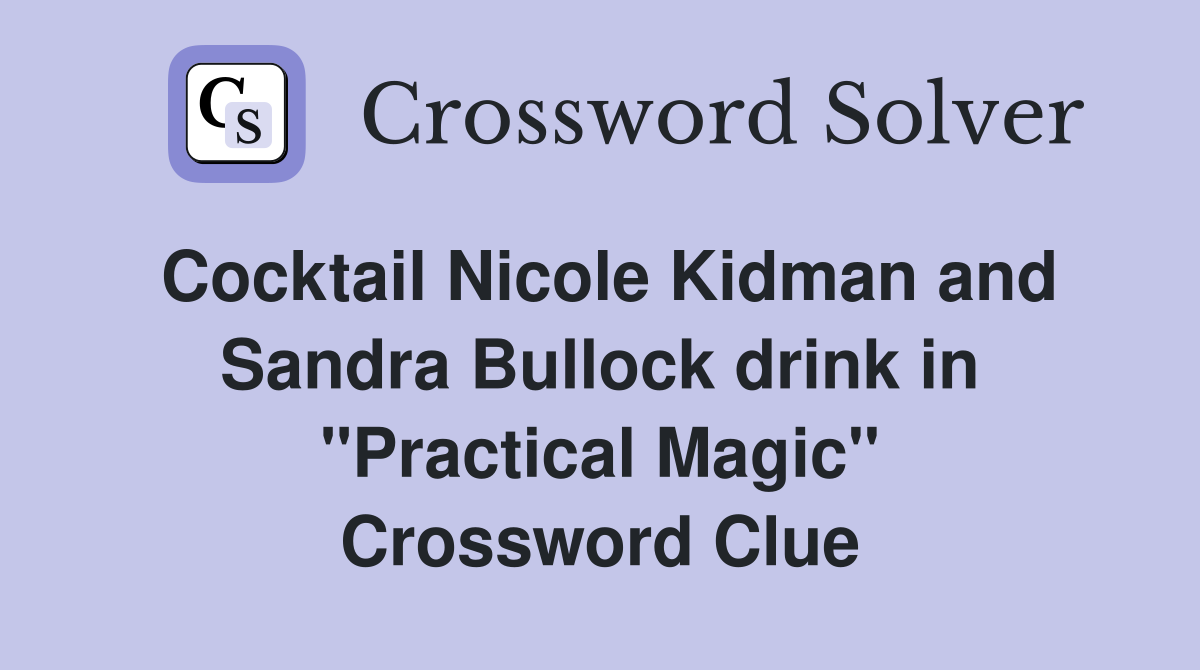 Cocktail Nicole Kidman and Sandra Bullock drink in "Practical Magic" Crossword Clue