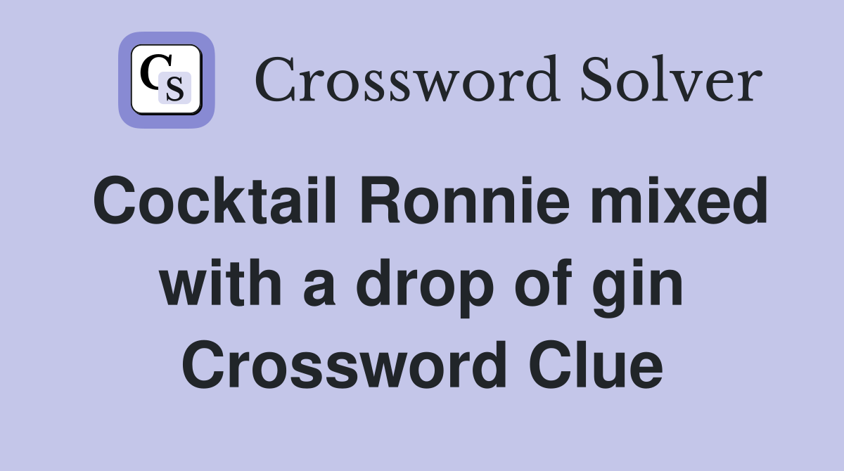 Cocktail Ronnie mixed with a drop of gin Crossword Clue