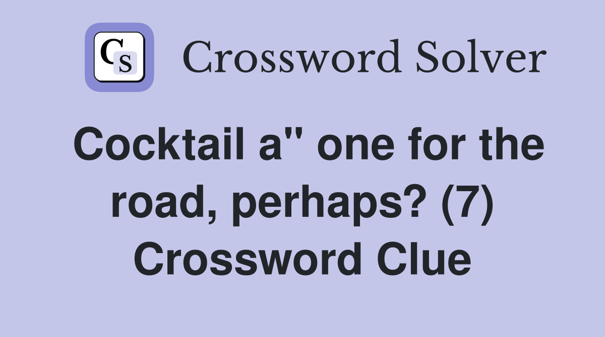 Cocktail a" one for the road, perhaps? (7) Crossword Clue