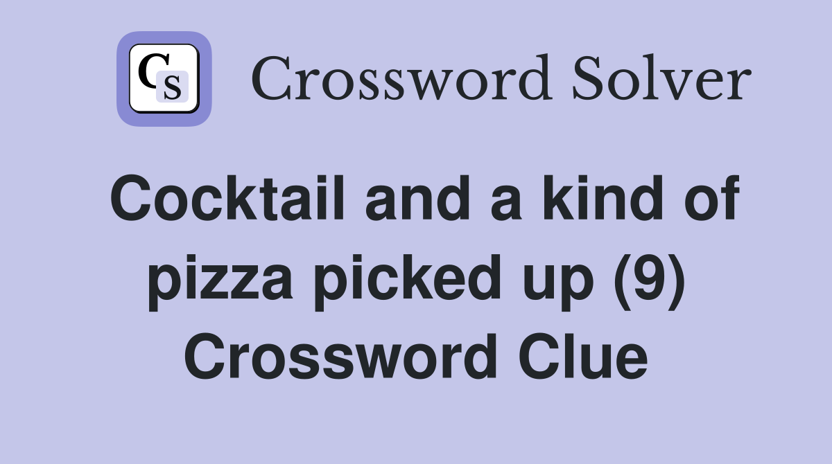 Cocktail and a kind of pizza picked up (9) Crossword Clue