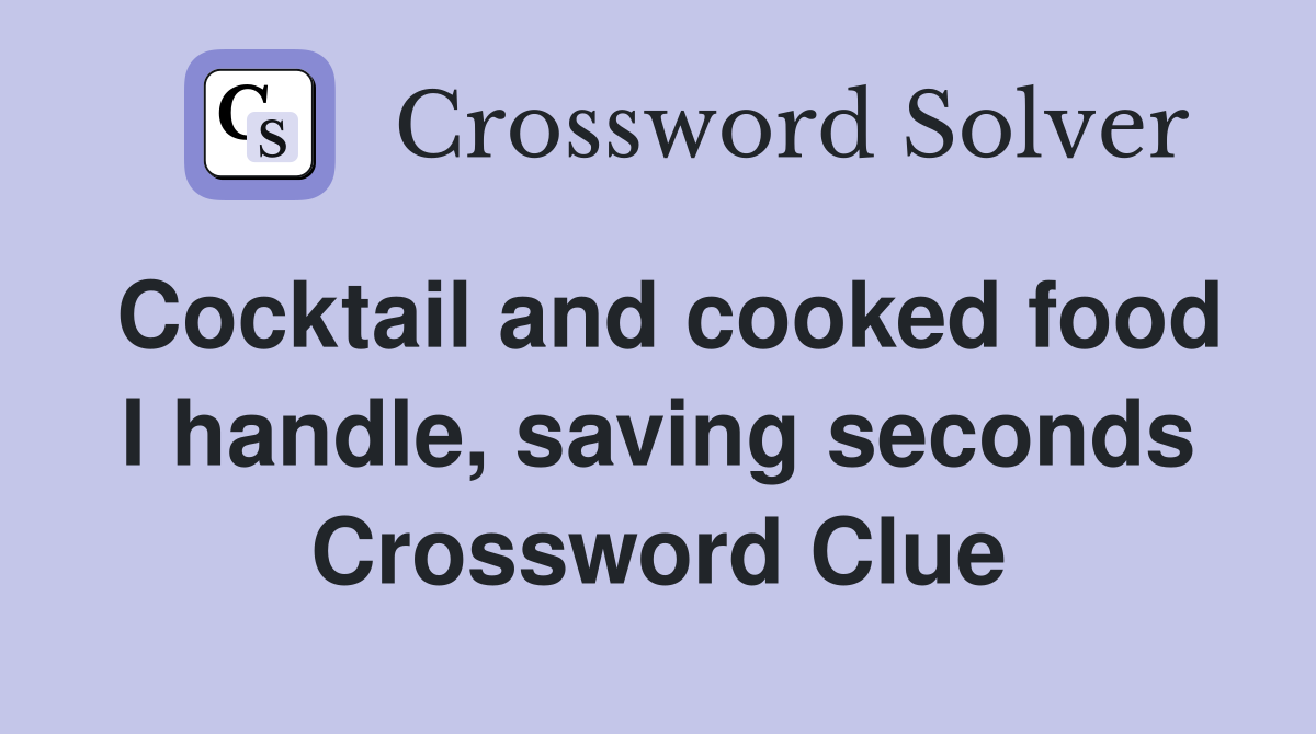 Cocktail and cooked food I handle, saving seconds Crossword Clue