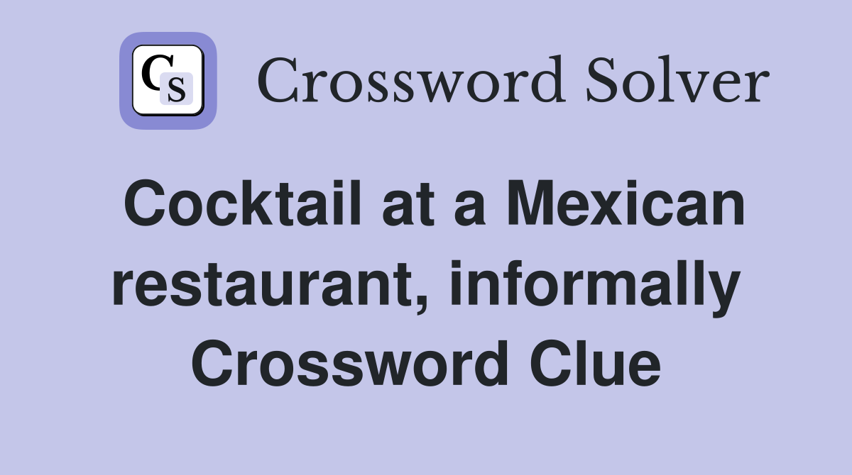 Cocktail at a Mexican restaurant, informally Crossword Clue