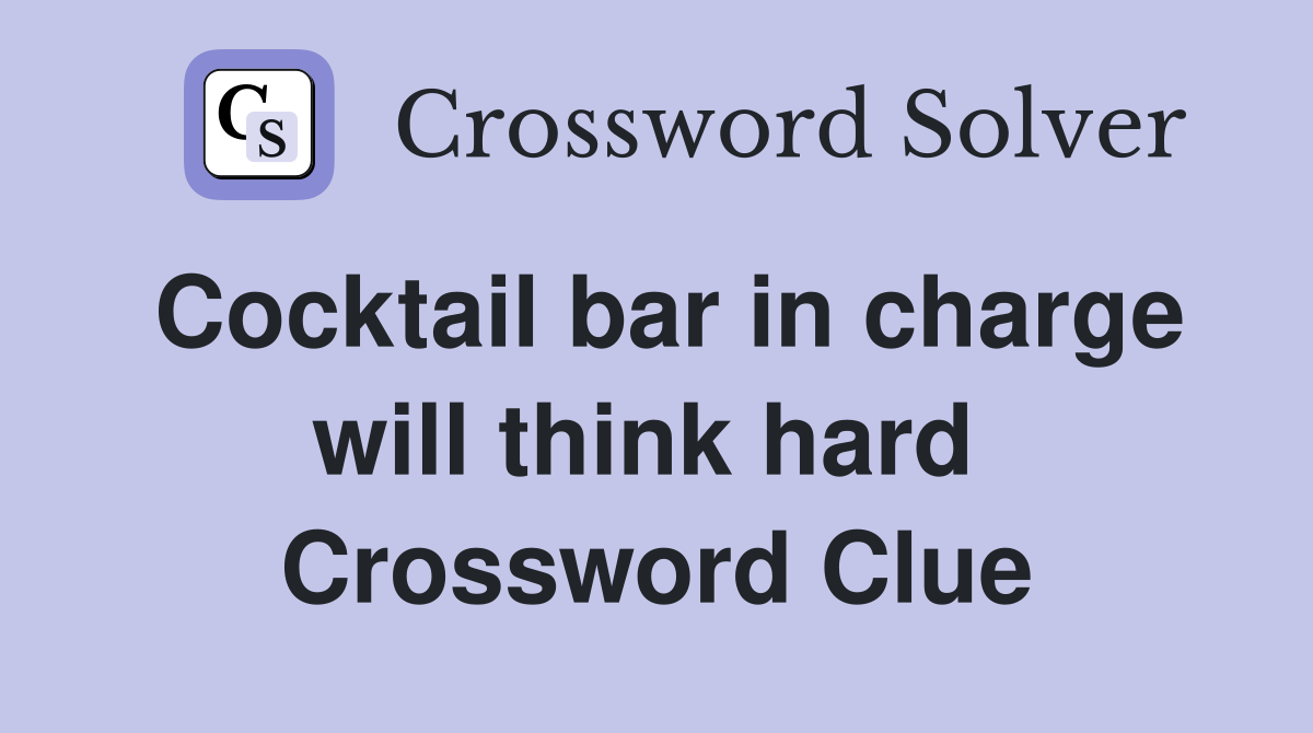 Cocktail bar in charge will think hard  Crossword Clue