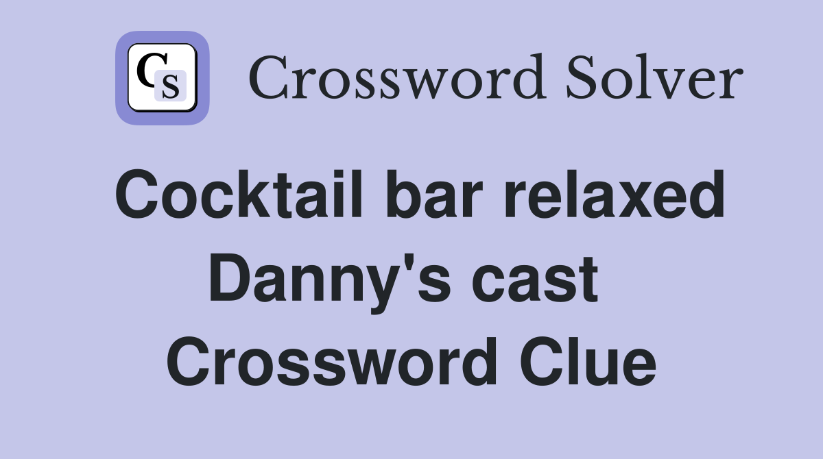 Cocktail bar relaxed Danny's cast  Crossword Clue