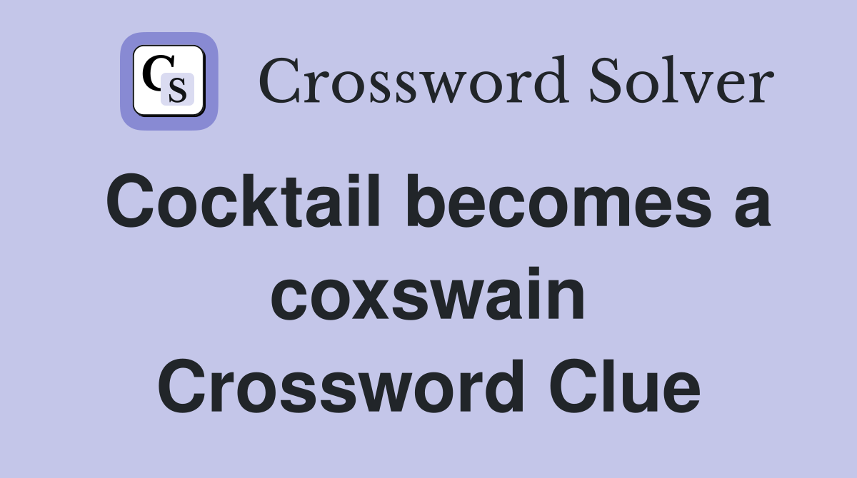 Cocktail becomes a coxswain Crossword Clue