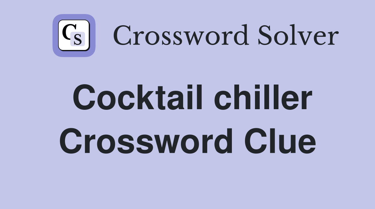 Cocktail chiller Crossword Clue