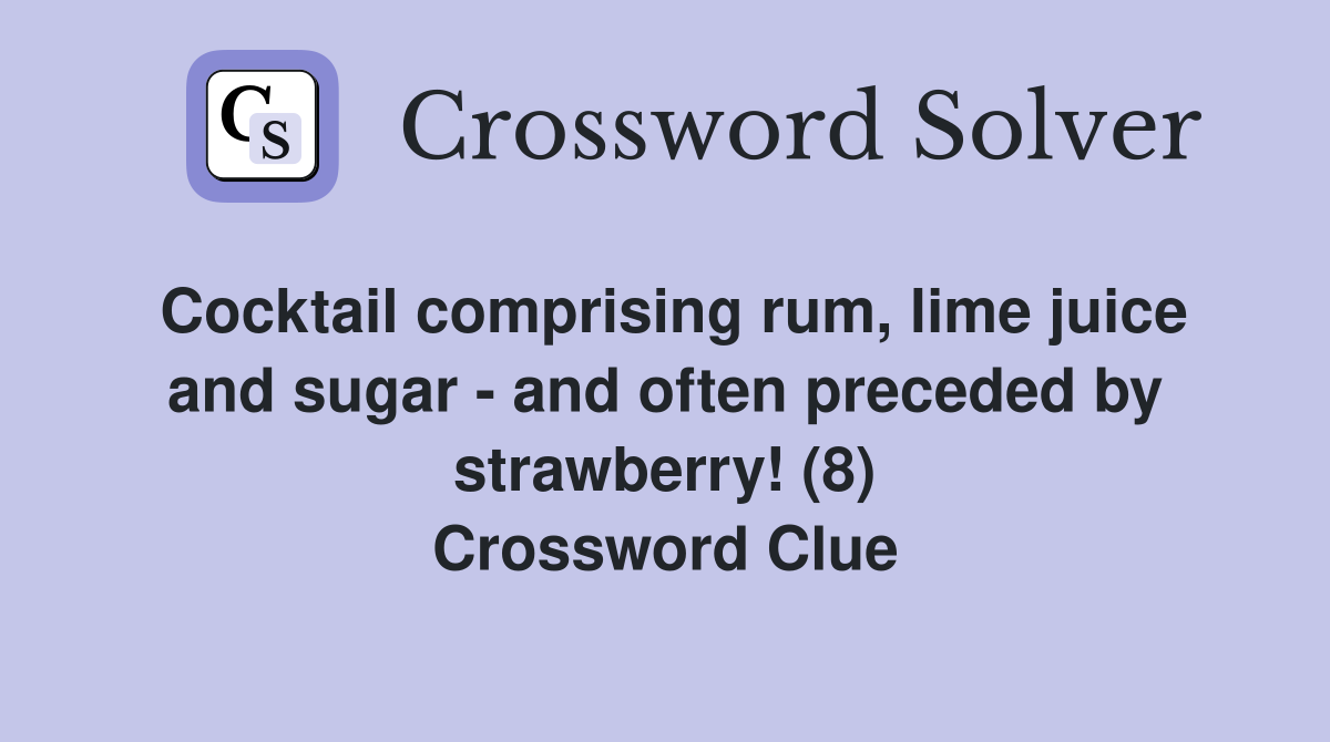 Cocktail comprising rum, lime juice and sugar - and often preceded by strawberry! (8) Crossword Clue