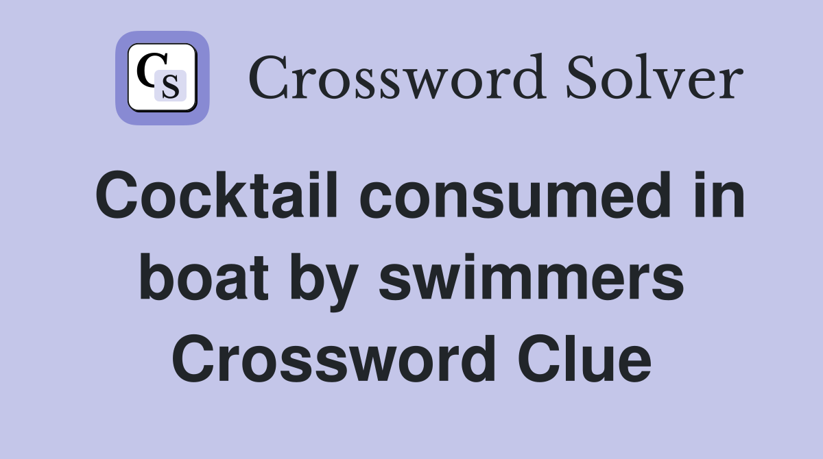 Cocktail consumed in boat by swimmers Crossword Clue