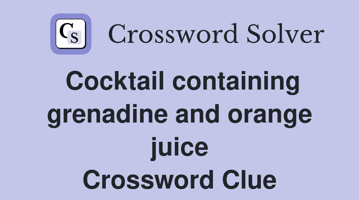 Cocktail containing grenadine and orange juice Crossword Clue