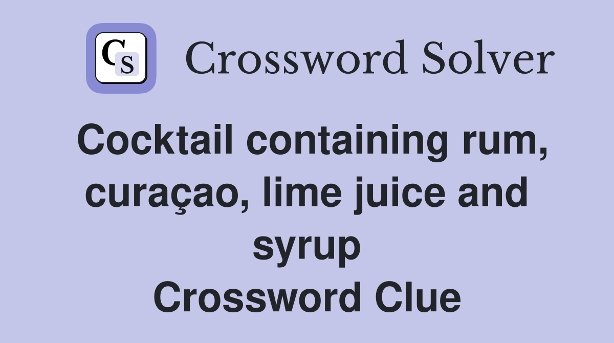 Cocktail containing rum, curaçao, lime juice and syrup Crossword Clue