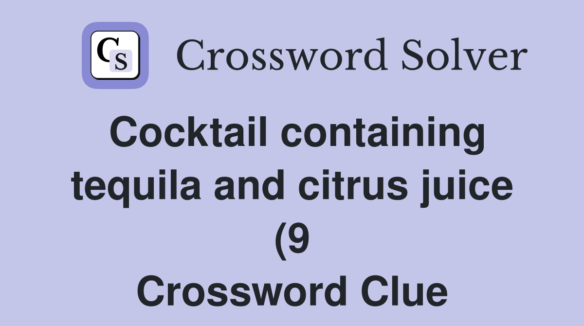 Cocktail containing tequila and citrus juice (9) Crossword Clue Cocktail containing tequila and citrus juice (9) Crossword Clue