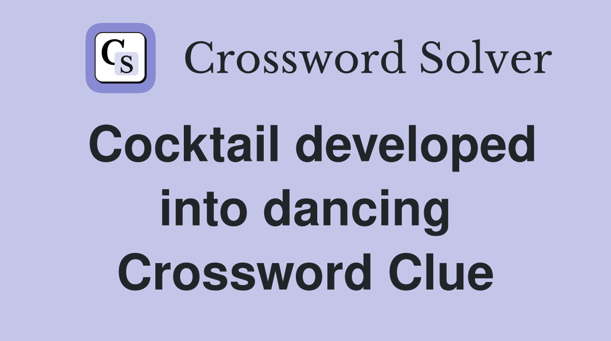 Cocktail developed into dancing Crossword Clue