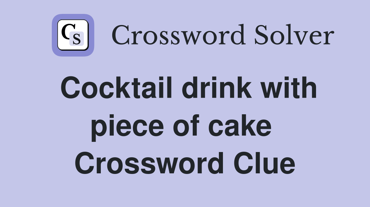 Cocktail drink with piece of cake  Crossword Clue