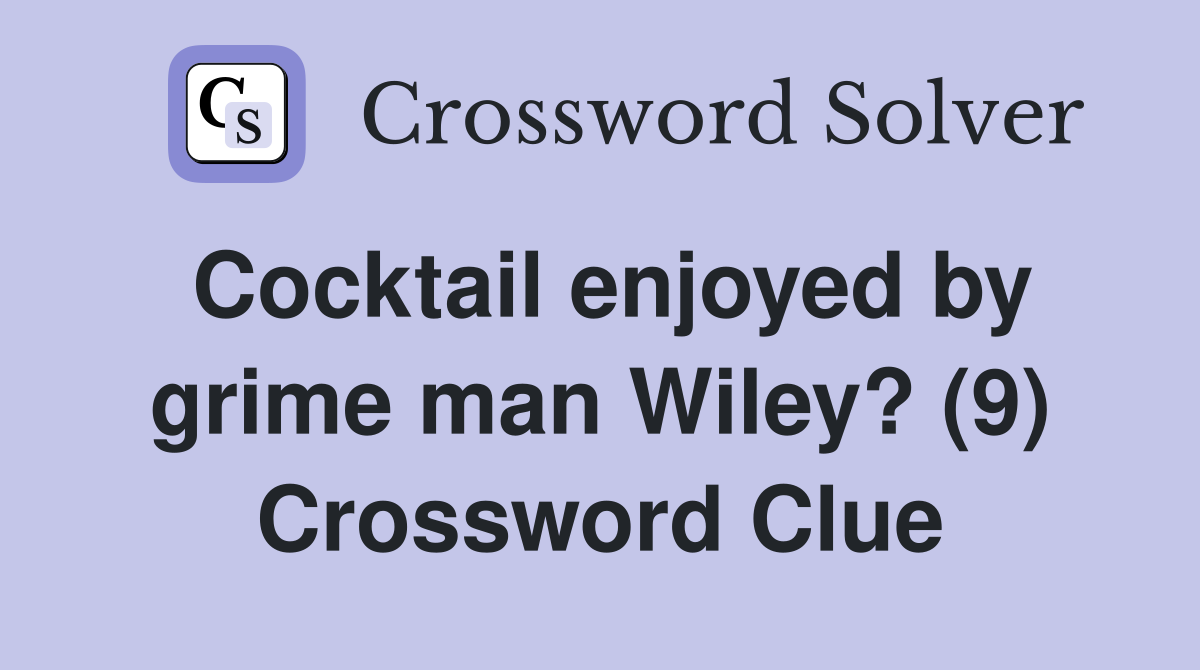 Cocktail enjoyed by grime man Wiley? (9) Crossword Clue