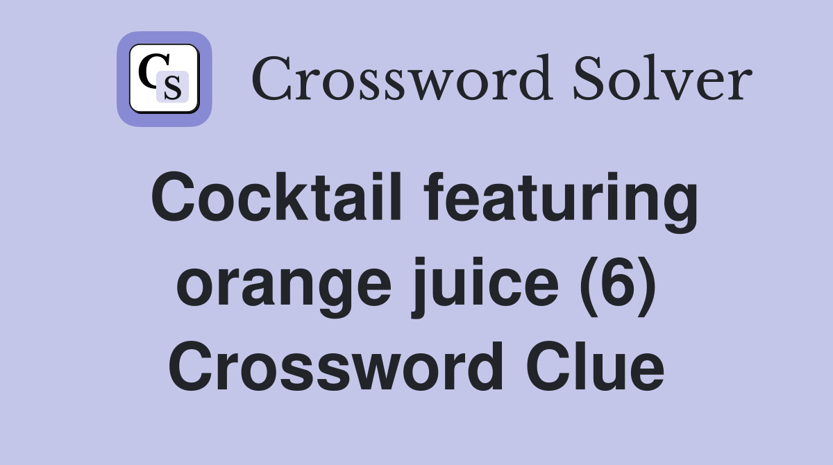 Cocktail featuring orange juice (6) Crossword Clue
