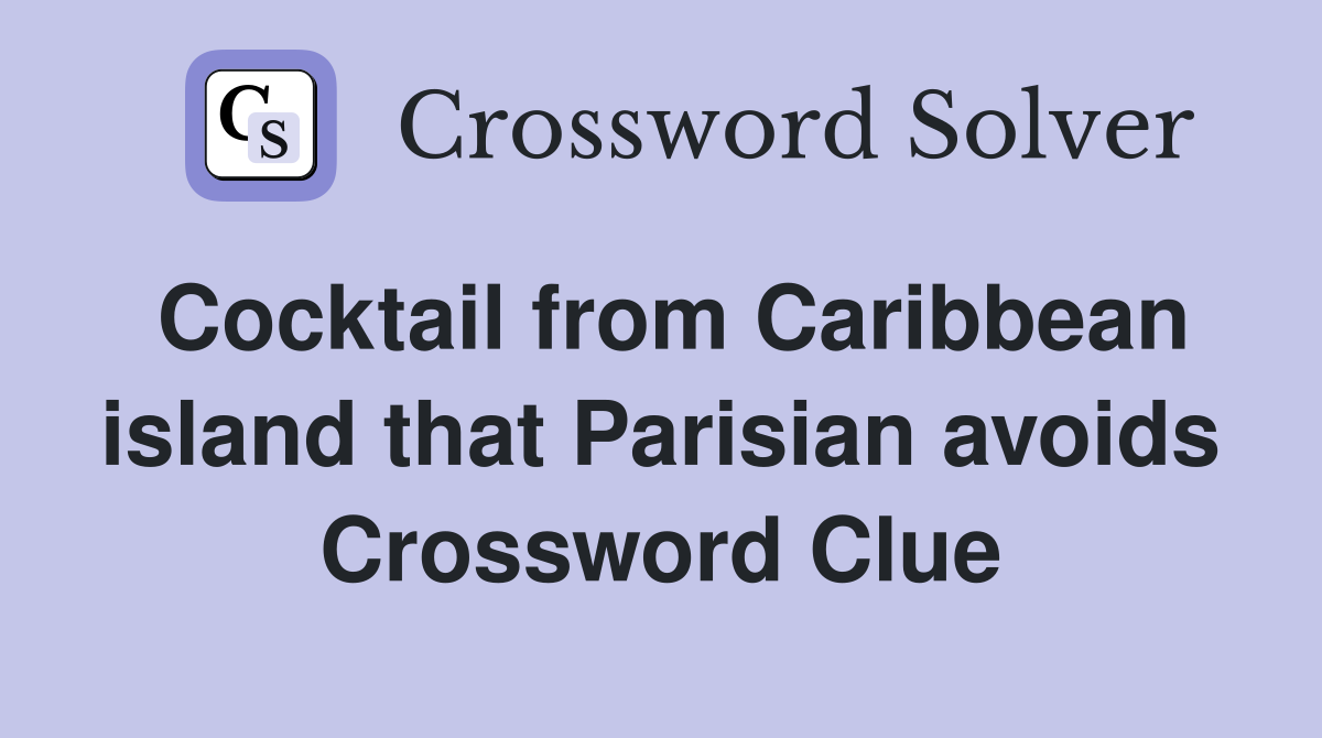 Cocktail from Caribbean island that Parisian avoids Crossword Clue