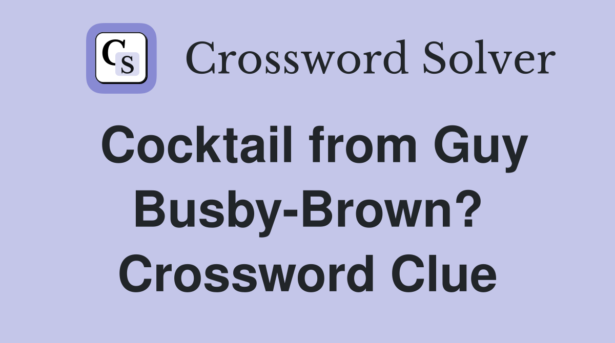 Cocktail from Guy Busby-Brown? Crossword Clue