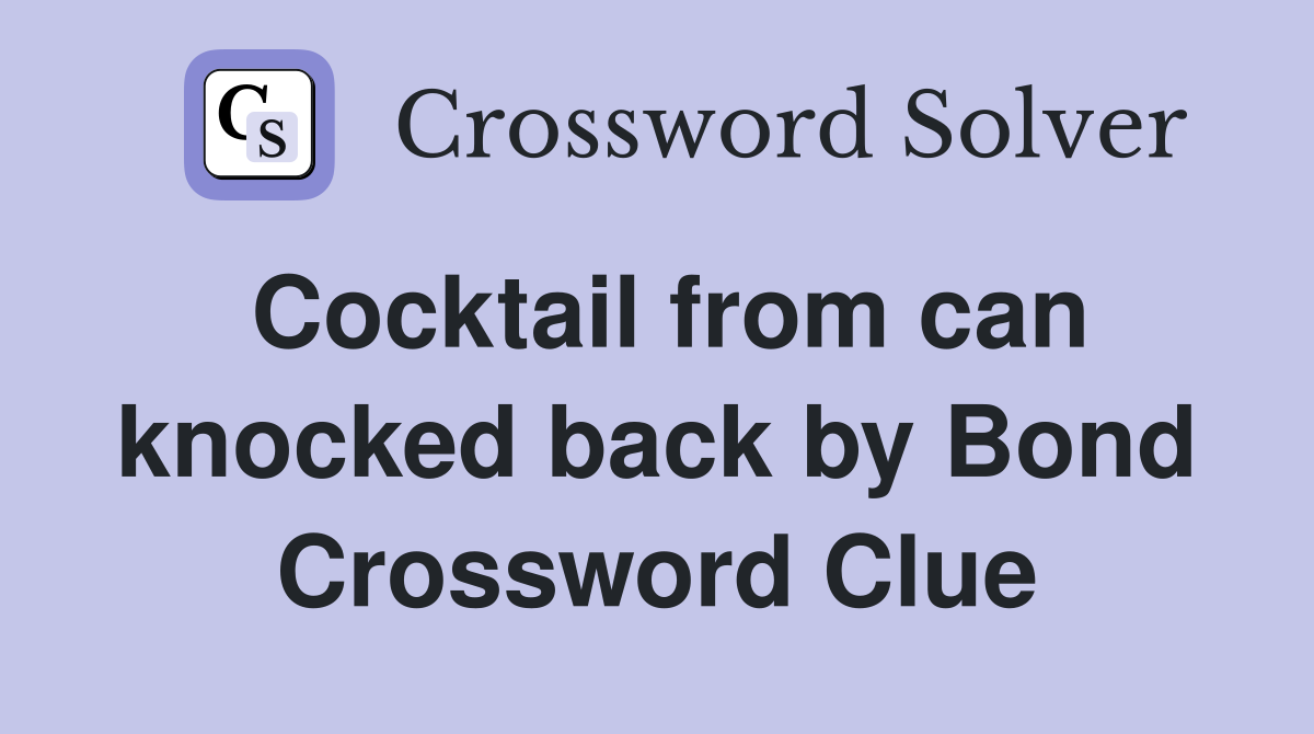 Cocktail from can knocked back by Bond Crossword Clue