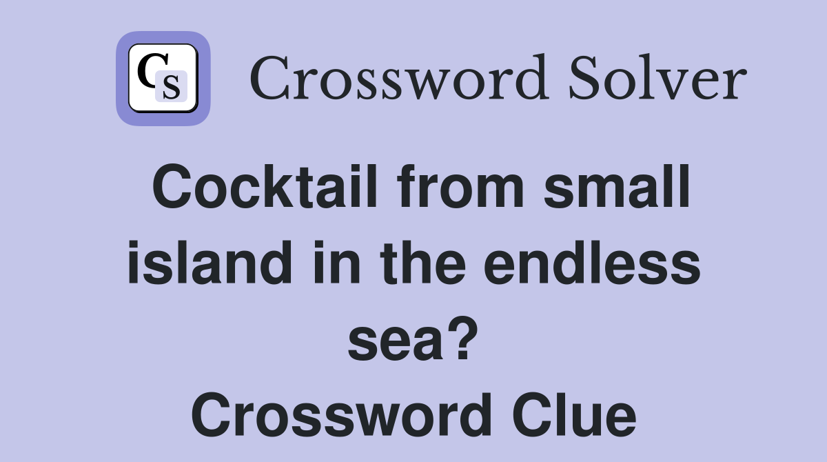 Cocktail from small island in the endless sea? Crossword Clue