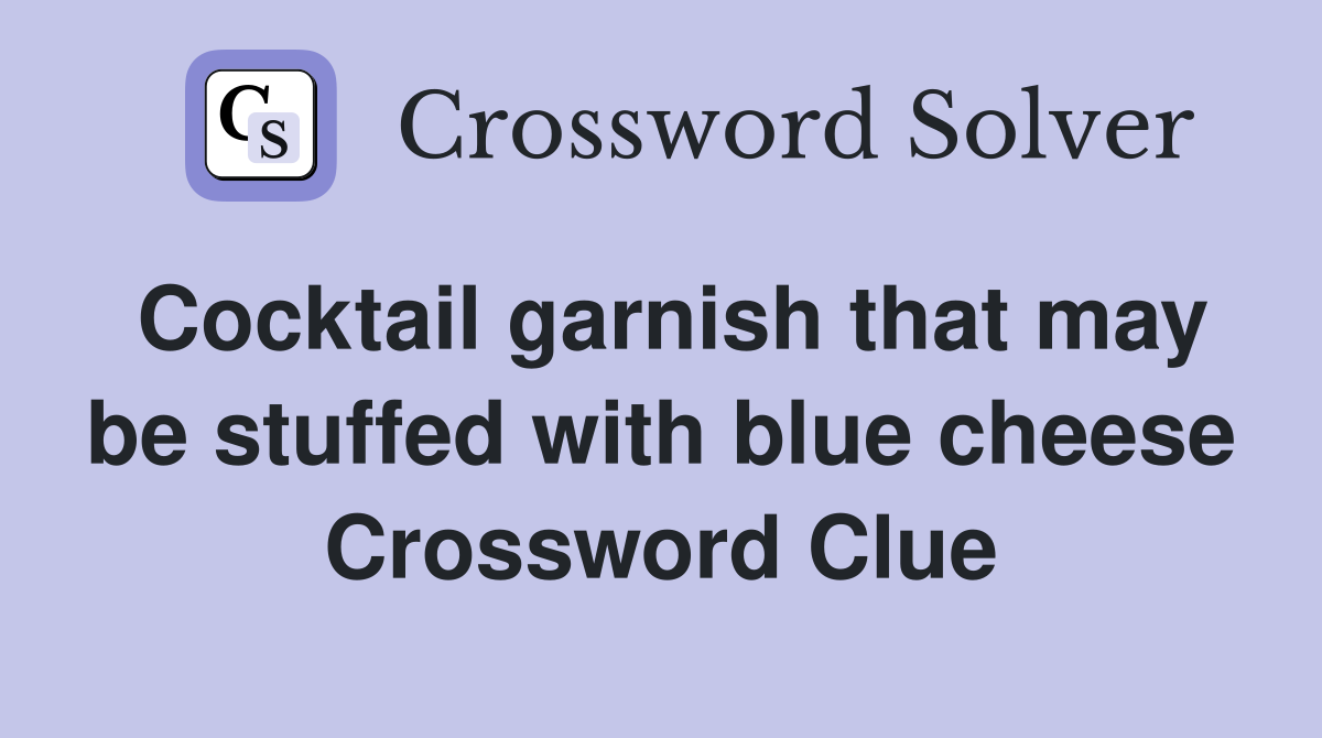 Cocktail garnish that may be stuffed with blue cheese Crossword Clue