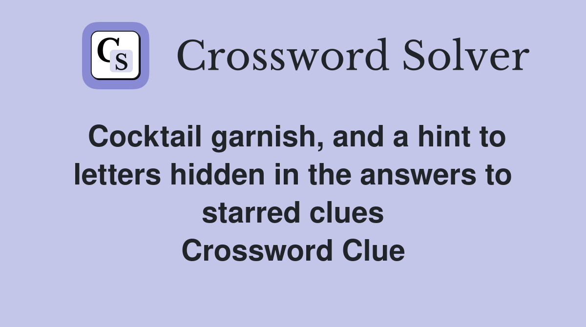 Cocktail garnish, and a hint to letters hidden in the answers to starred clues Crossword Clue