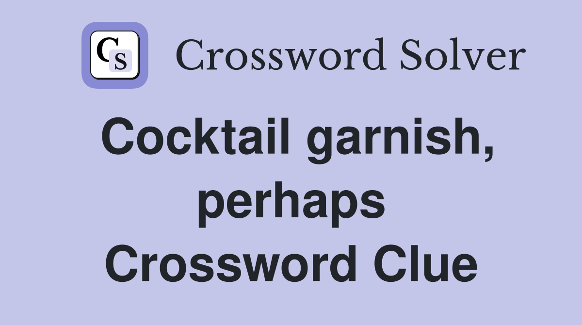Cocktail garnish, perhaps Crossword Clue