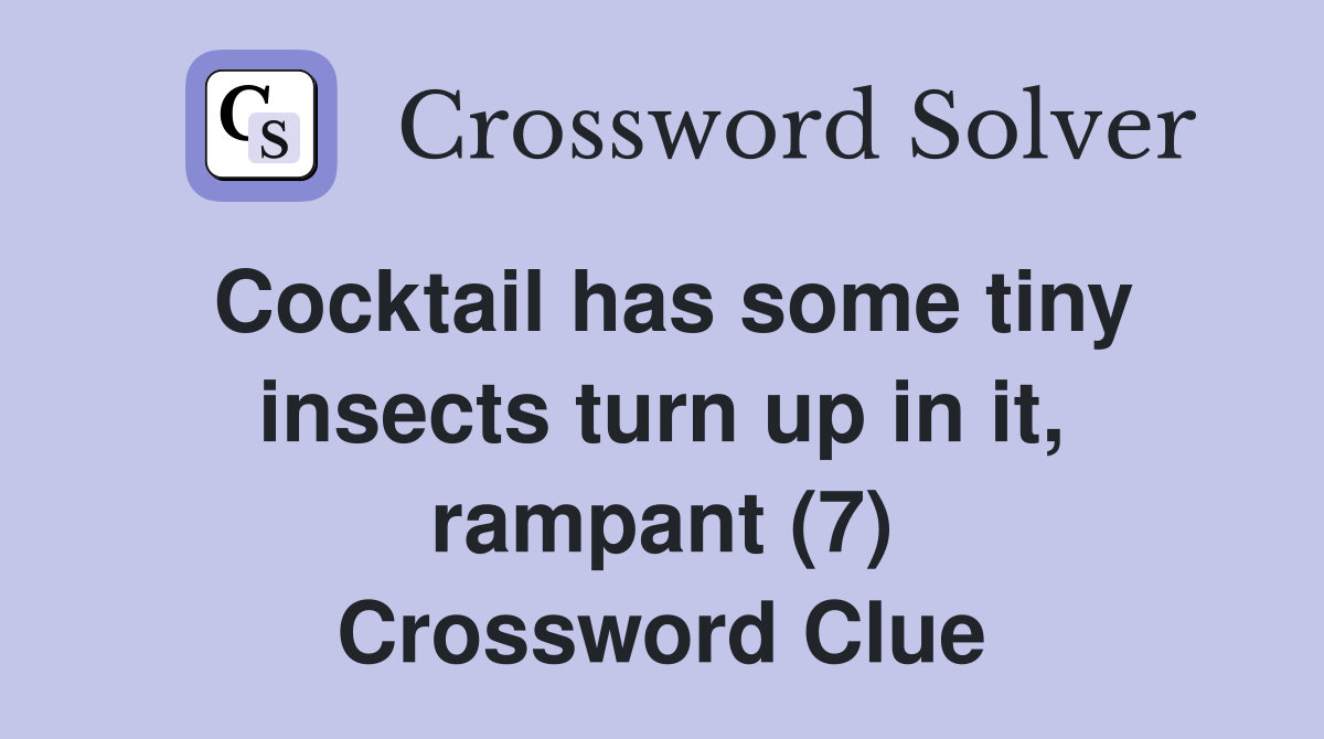 Cocktail has some tiny insects turn up in it, rampant (7) Crossword Clue