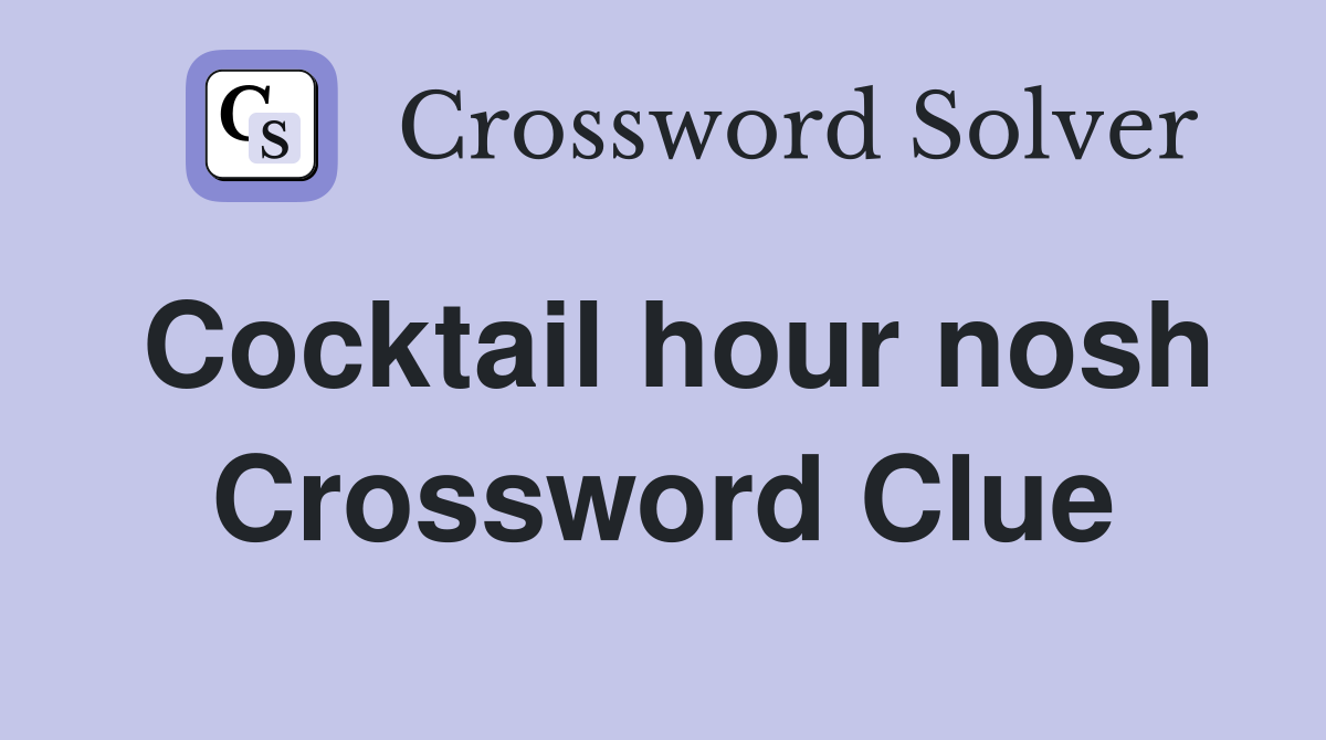 Cocktail hour nosh Crossword Clue