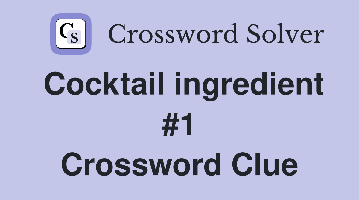 Cocktail ingredient #1 Crossword Clue