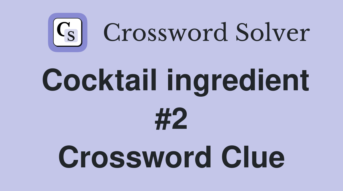 Cocktail ingredient #2 Crossword Clue