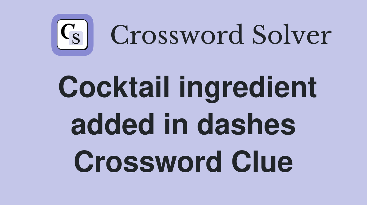 Cocktail ingredient added in dashes Crossword Clue