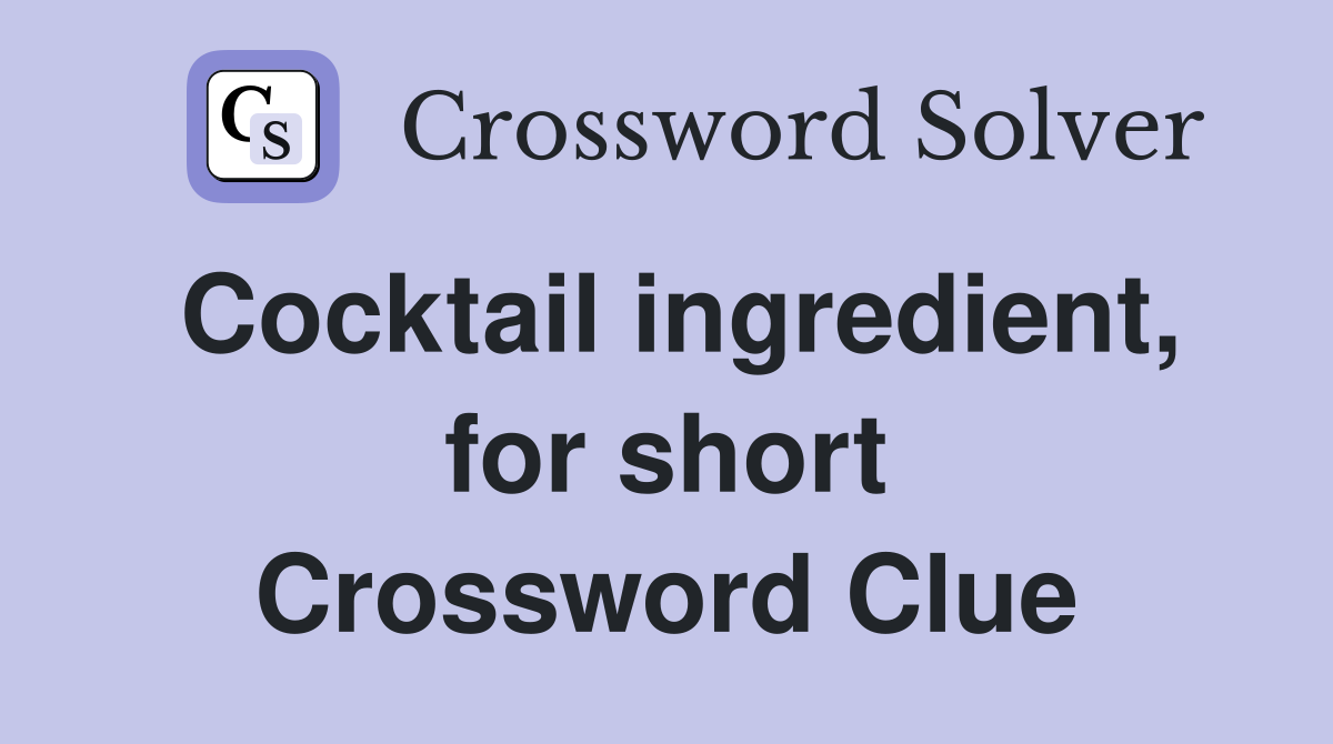 Cocktail ingredient, for short Crossword Clue