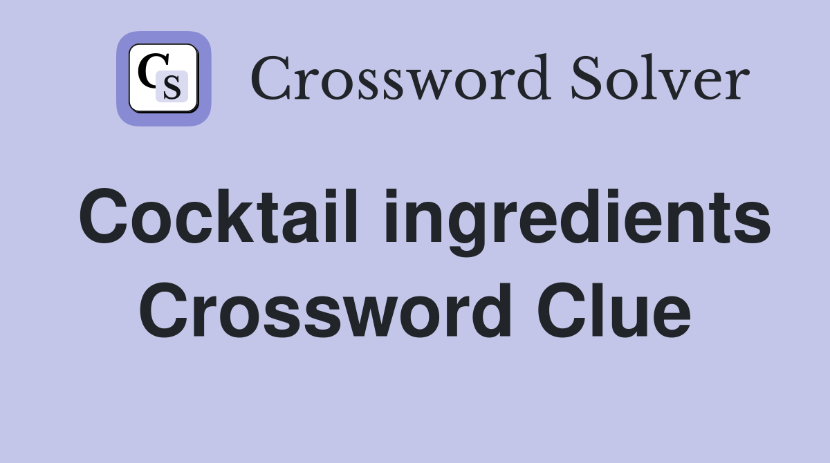Cocktail ingredients Crossword Clue