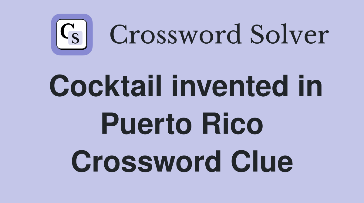 Cocktail invented in Puerto Rico Crossword Clue