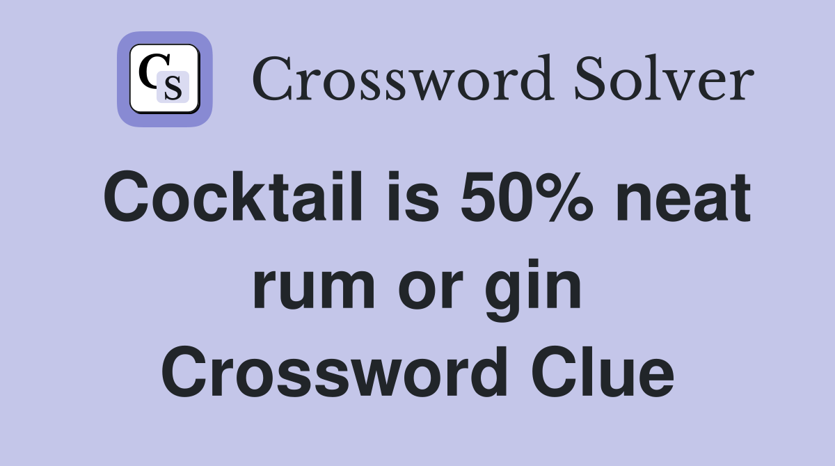 Cocktail is 50% neat rum or gin Crossword Clue