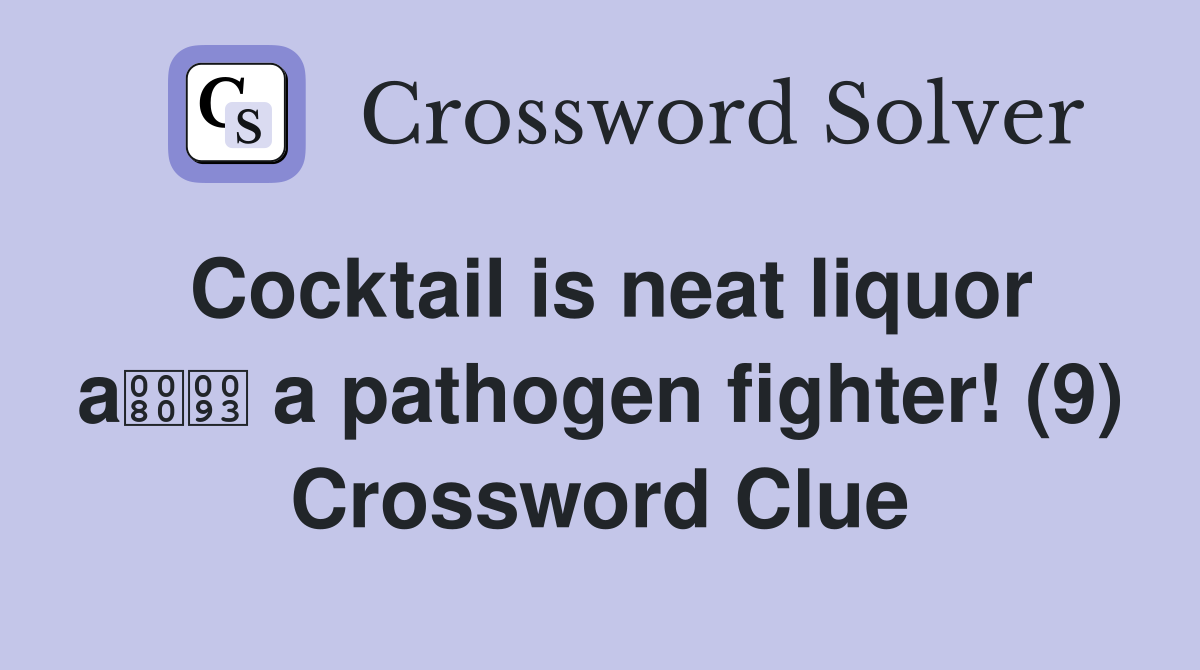 Cocktail is neat liquor a a pathogen fighter! (9) Crossword Clue