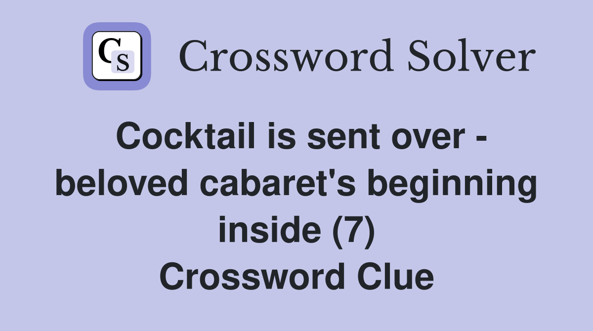 Cocktail is sent over - beloved cabaret's beginning inside (7) Crossword Clue