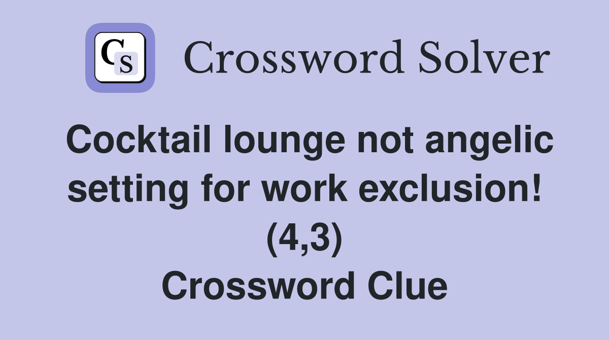 Cocktail lounge not angelic setting for work exclusion! (4,3) Crossword Clue
