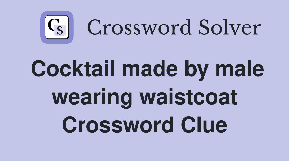 Cocktail made by male wearing waistcoat Crossword Clue