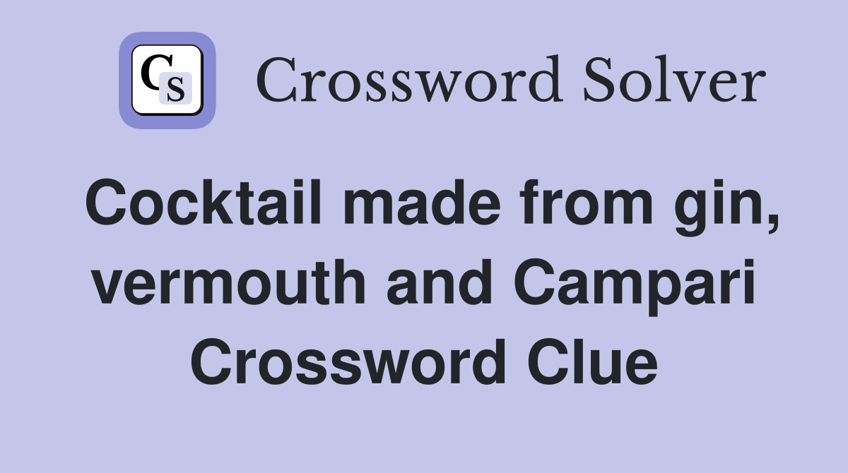 Cocktail made from gin, vermouth and Campari Crossword Clue