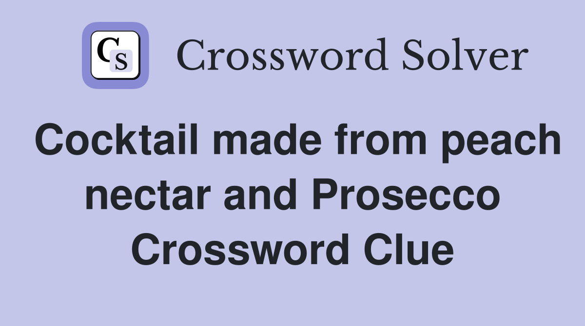 Cocktail made from peach nectar and Prosecco Crossword Clue