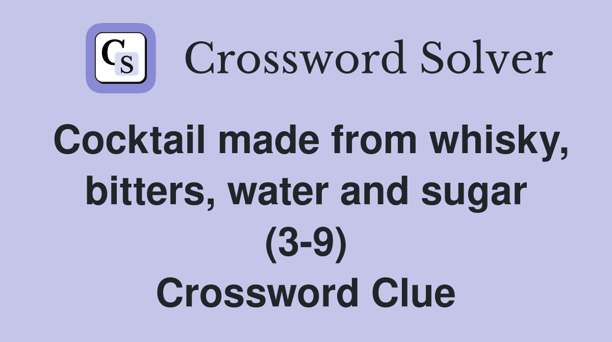 Cocktail made from whisky, bitters, water and sugar (3-9) Crossword Clue