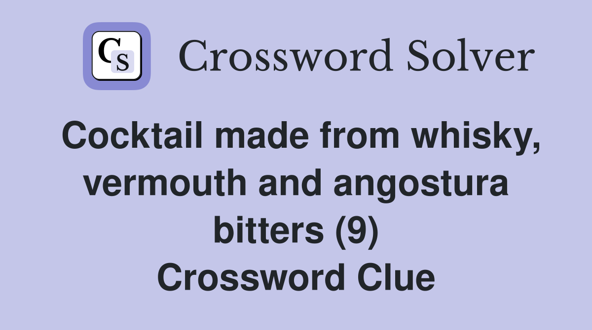 Cocktail made from whisky, vermouth and angostura bitters (9) Crossword Clue